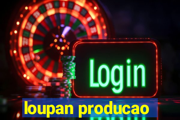 loupan producao